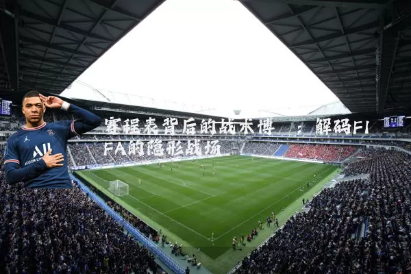 赛程表背后的战术博弈:解码FIFA的隐形战场
