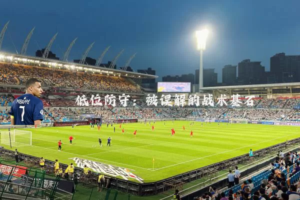 低位防守:被误解的战术基石