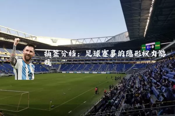 抽签分档:足球赛事的隐形权力游戏