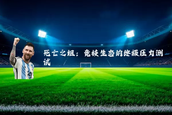 死亡之组:竞技生态的终极压力测试